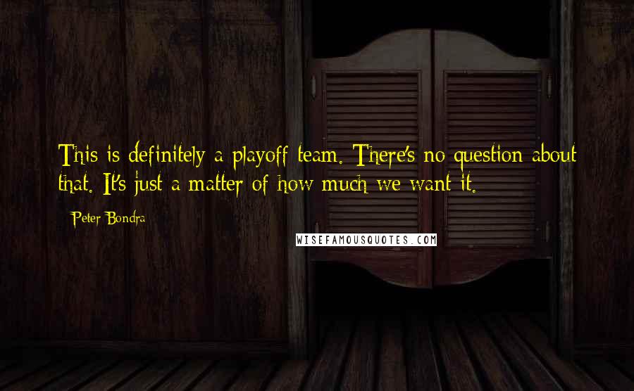 Peter Bondra Quotes: This is definitely a playoff team. There's no question about that. It's just a matter of how much we want it.