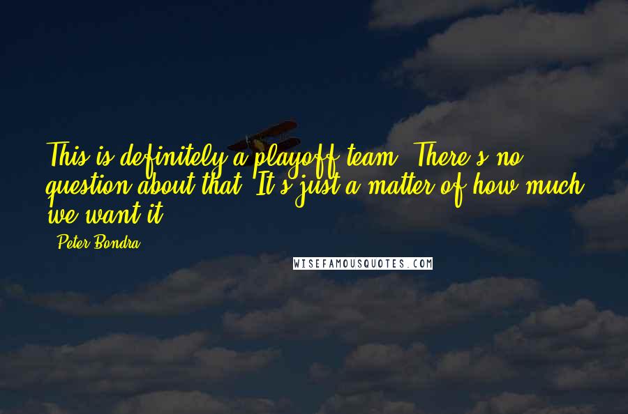 Peter Bondra Quotes: This is definitely a playoff team. There's no question about that. It's just a matter of how much we want it.