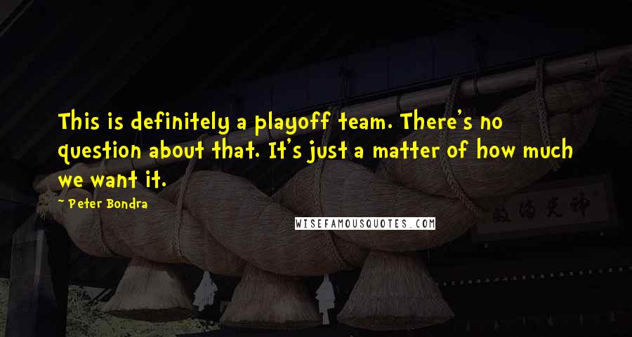 Peter Bondra Quotes: This is definitely a playoff team. There's no question about that. It's just a matter of how much we want it.