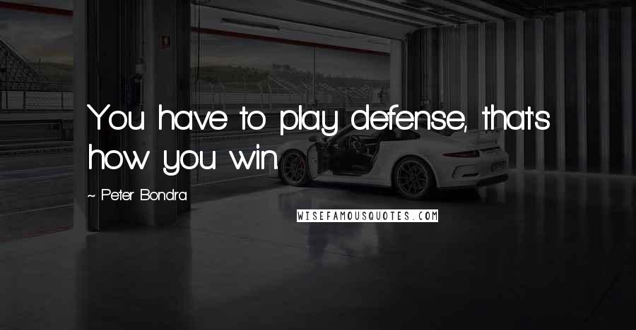 Peter Bondra Quotes: You have to play defense, that's how you win.