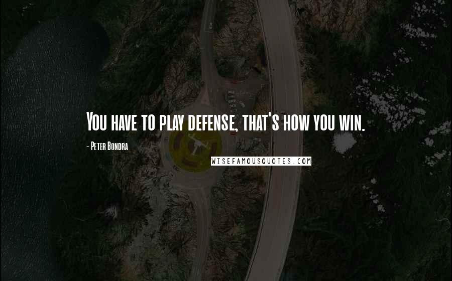 Peter Bondra Quotes: You have to play defense, that's how you win.