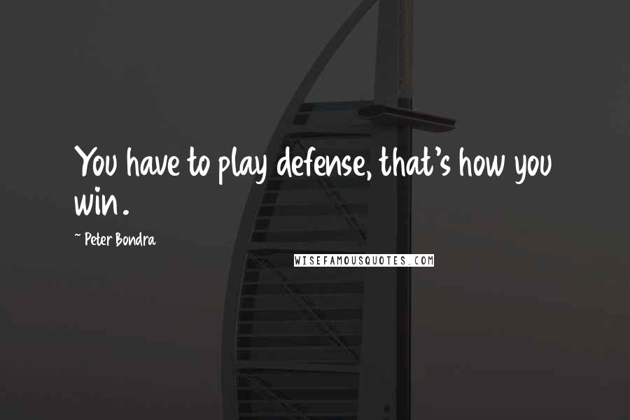 Peter Bondra Quotes: You have to play defense, that's how you win.
