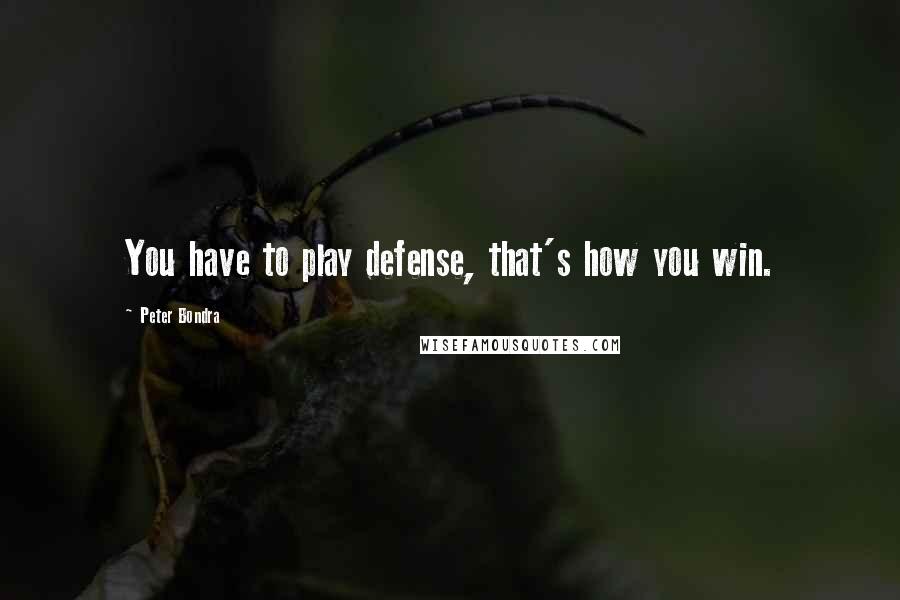 Peter Bondra Quotes: You have to play defense, that's how you win.