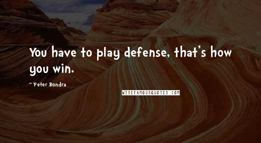 Peter Bondra Quotes: You have to play defense, that's how you win.