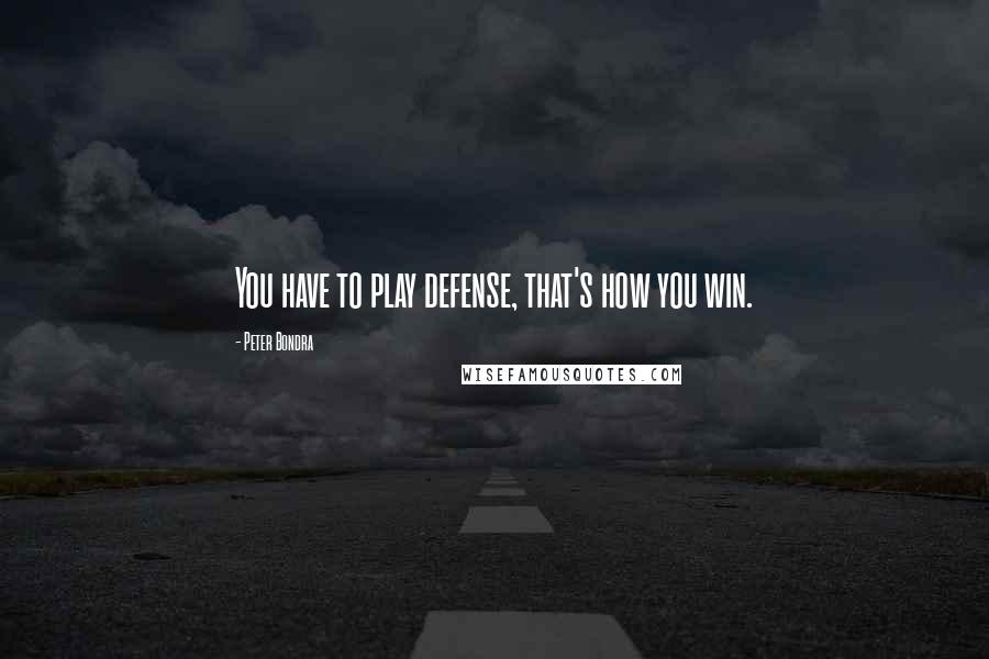 Peter Bondra Quotes: You have to play defense, that's how you win.