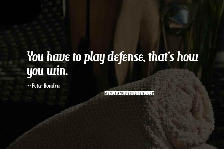 Peter Bondra Quotes: You have to play defense, that's how you win.