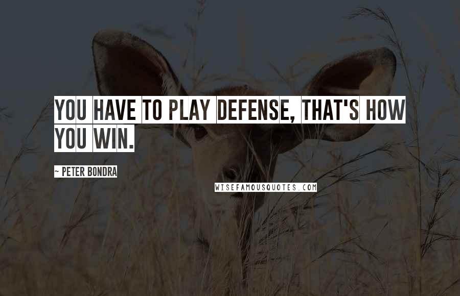 Peter Bondra Quotes: You have to play defense, that's how you win.