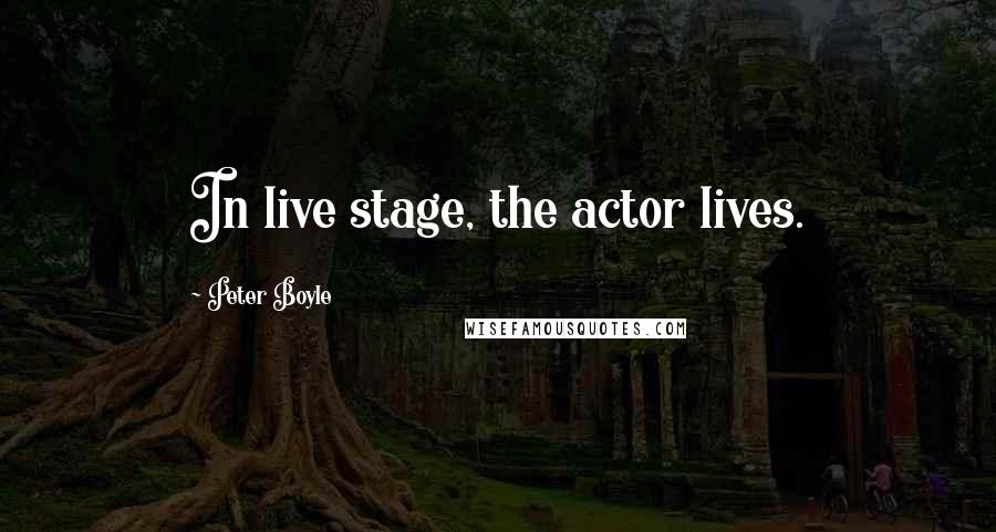 Peter Boyle Quotes: In live stage, the actor lives.