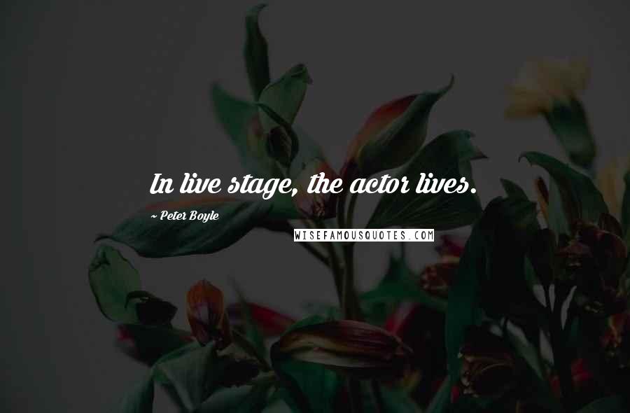 Peter Boyle Quotes: In live stage, the actor lives.