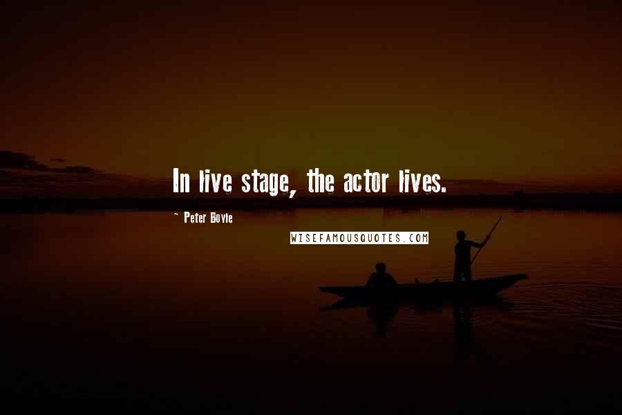 Peter Boyle Quotes: In live stage, the actor lives.