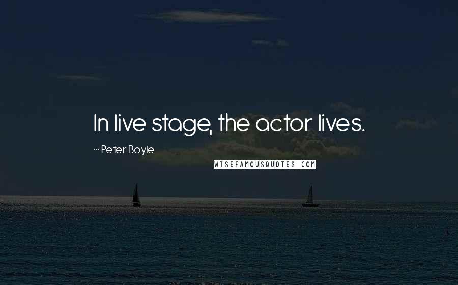 Peter Boyle Quotes: In live stage, the actor lives.