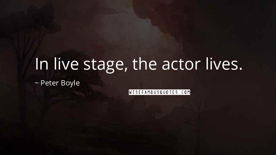Peter Boyle Quotes: In live stage, the actor lives.