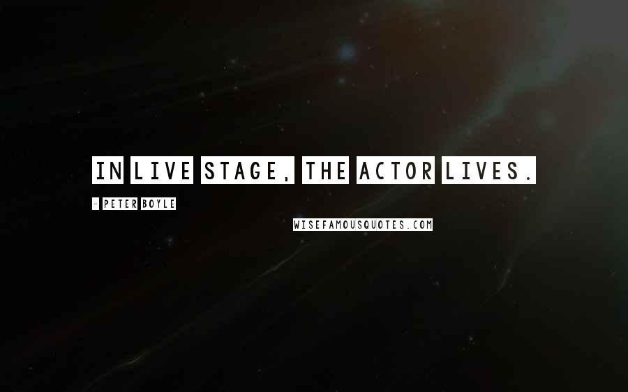 Peter Boyle Quotes: In live stage, the actor lives.