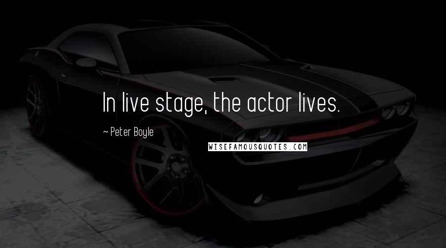 Peter Boyle Quotes: In live stage, the actor lives.