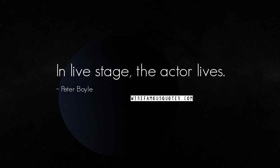 Peter Boyle Quotes: In live stage, the actor lives.