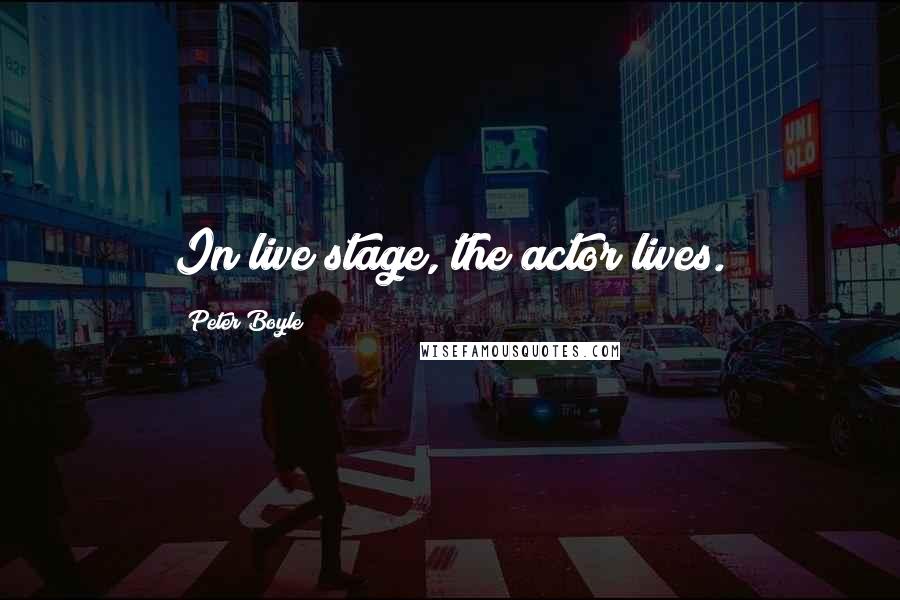 Peter Boyle Quotes: In live stage, the actor lives.