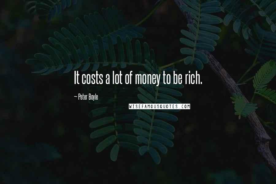 Peter Boyle Quotes: It costs a lot of money to be rich.