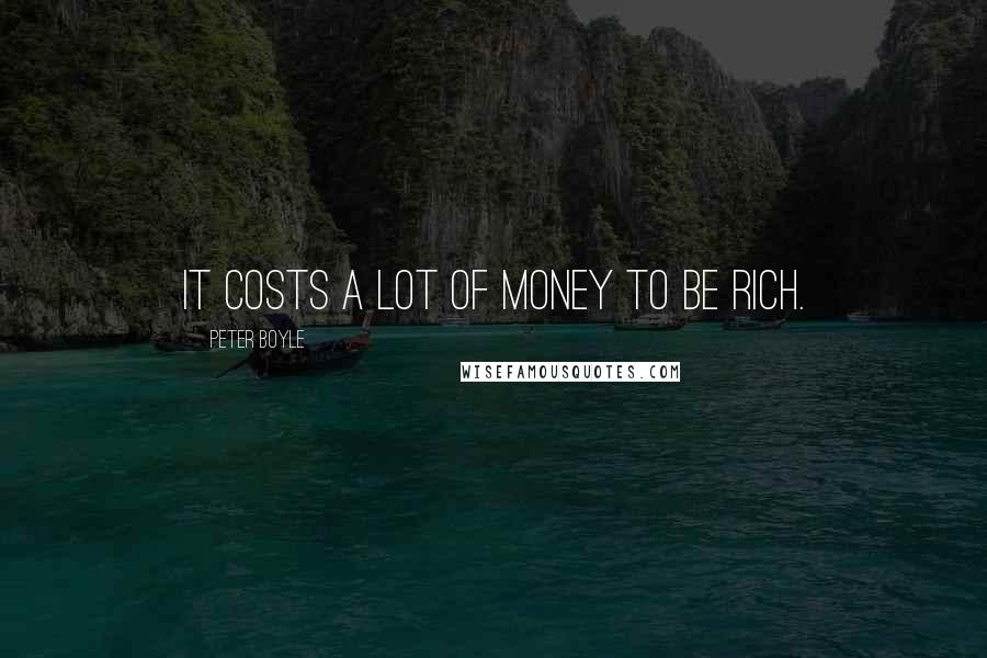 Peter Boyle Quotes: It costs a lot of money to be rich.