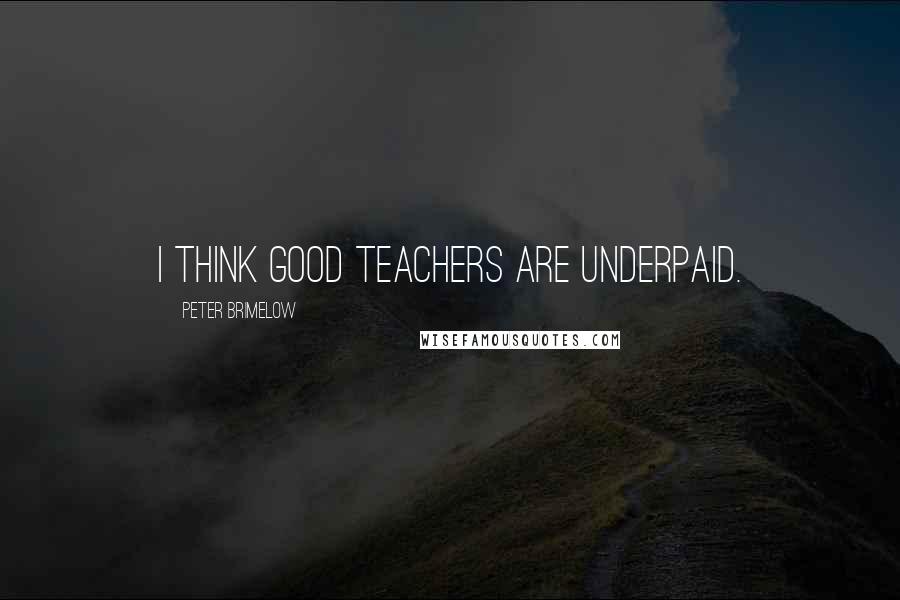 Peter Brimelow Quotes: I think good teachers are underpaid.