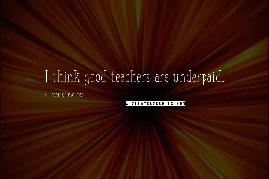 Peter Brimelow Quotes: I think good teachers are underpaid.