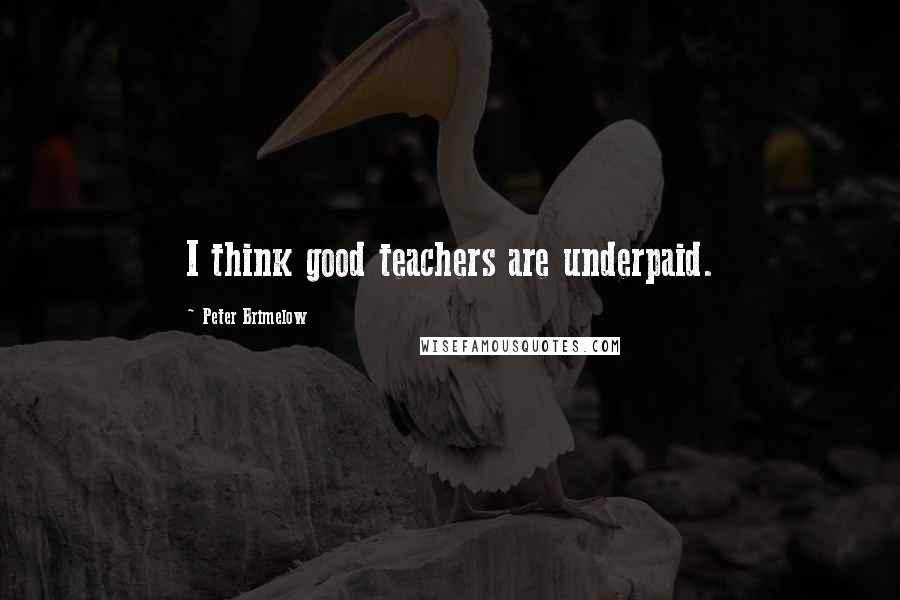 Peter Brimelow Quotes: I think good teachers are underpaid.