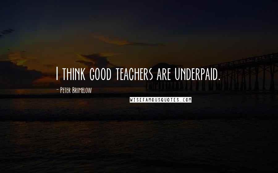 Peter Brimelow Quotes: I think good teachers are underpaid.