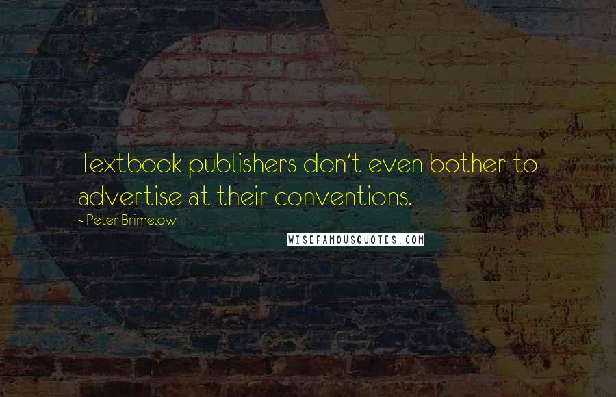 Peter Brimelow Quotes: Textbook publishers don't even bother to advertise at their conventions.