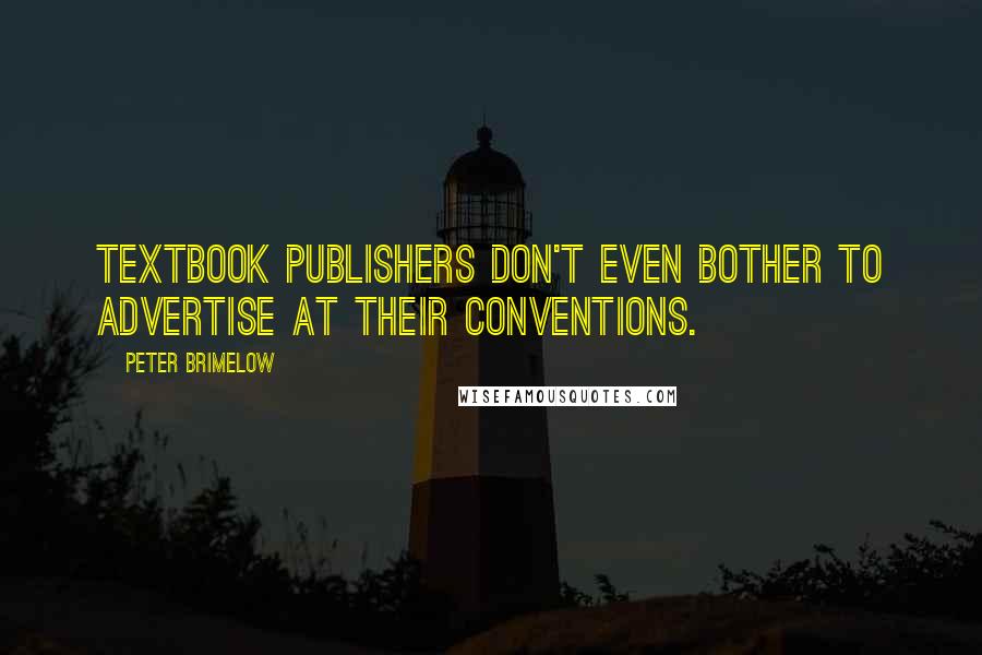 Peter Brimelow Quotes: Textbook publishers don't even bother to advertise at their conventions.