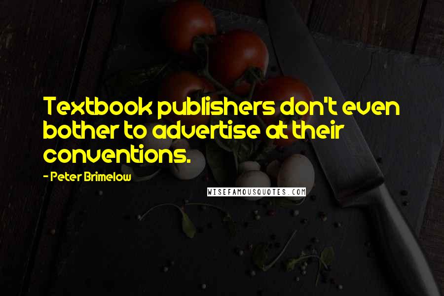 Peter Brimelow Quotes: Textbook publishers don't even bother to advertise at their conventions.