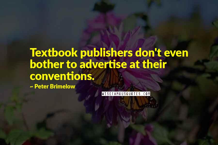 Peter Brimelow Quotes: Textbook publishers don't even bother to advertise at their conventions.