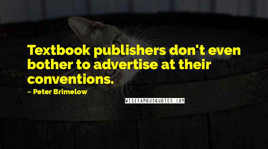 Peter Brimelow Quotes: Textbook publishers don't even bother to advertise at their conventions.