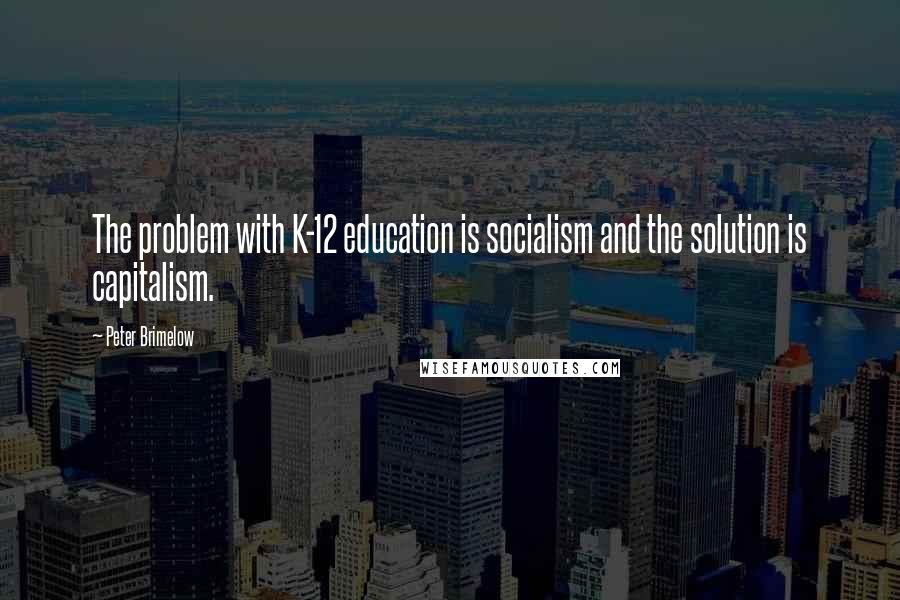 Peter Brimelow Quotes: The problem with K-12 education is socialism and the solution is capitalism.