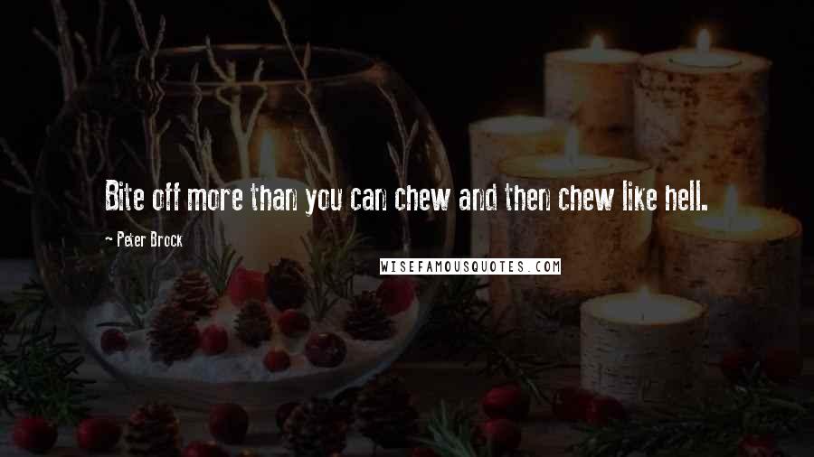 Peter Brock Quotes: Bite off more than you can chew and then chew like hell.