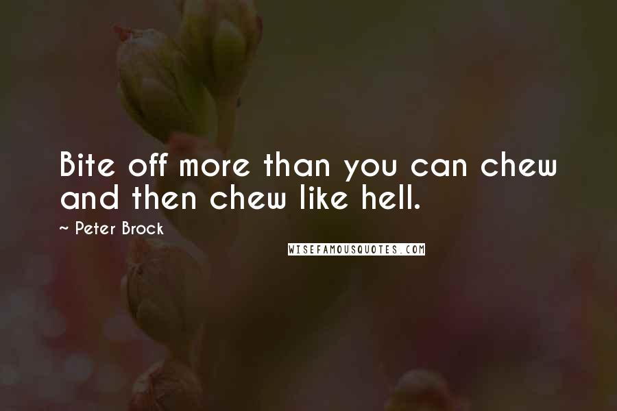 Peter Brock Quotes: Bite off more than you can chew and then chew like hell.