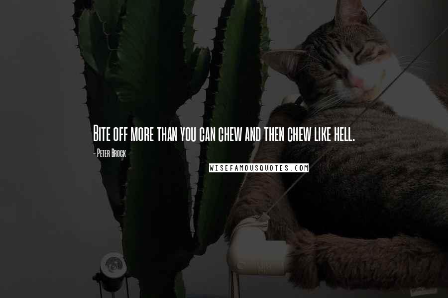 Peter Brock Quotes: Bite off more than you can chew and then chew like hell.