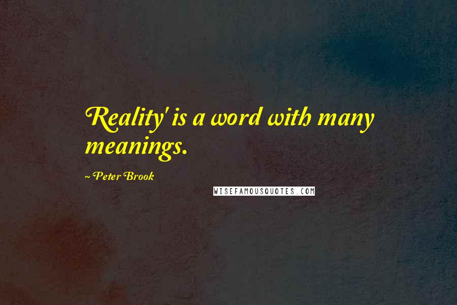 Peter Brook Quotes: Reality' is a word with many meanings.