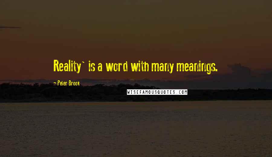 Peter Brook Quotes: Reality' is a word with many meanings.