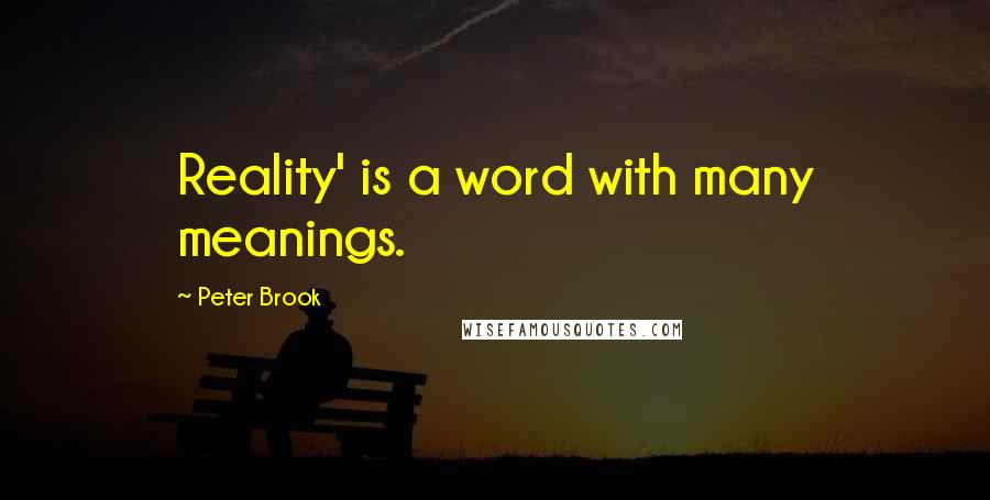 Peter Brook Quotes: Reality' is a word with many meanings.