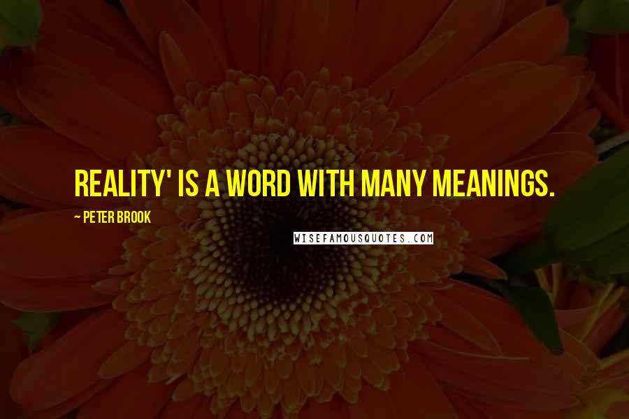 Peter Brook Quotes: Reality' is a word with many meanings.