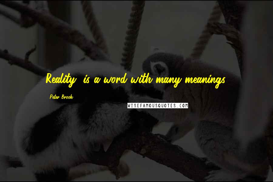 Peter Brook Quotes: Reality' is a word with many meanings.