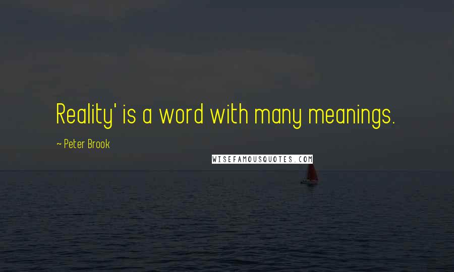 Peter Brook Quotes: Reality' is a word with many meanings.