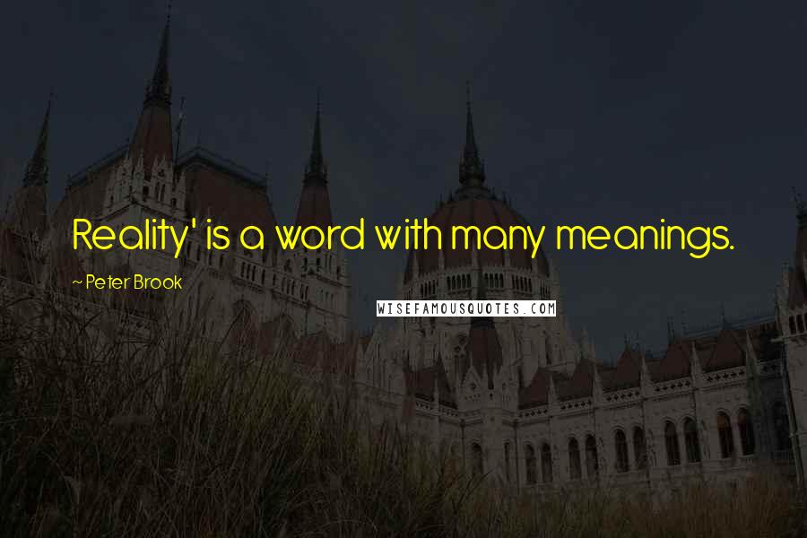 Peter Brook Quotes: Reality' is a word with many meanings.