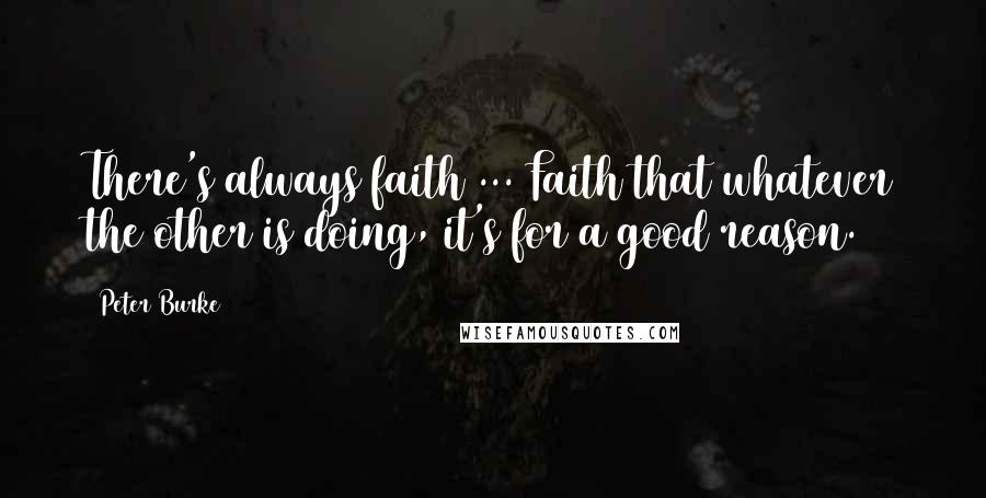 Peter Burke Quotes: There's always faith ... Faith that whatever the other is doing, it's for a good reason.