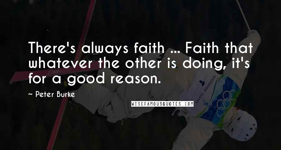Peter Burke Quotes: There's always faith ... Faith that whatever the other is doing, it's for a good reason.