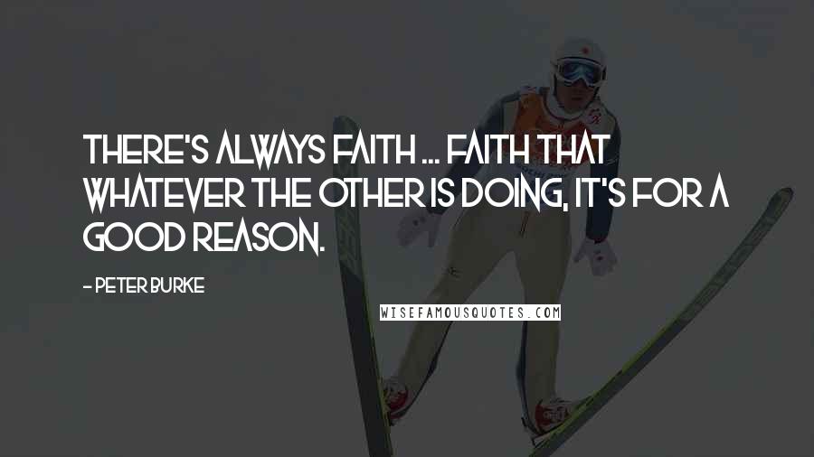 Peter Burke Quotes: There's always faith ... Faith that whatever the other is doing, it's for a good reason.