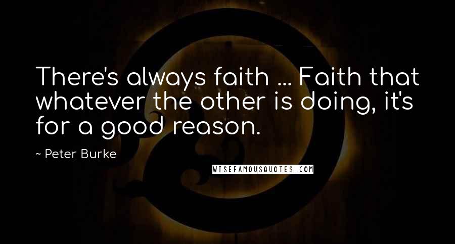 Peter Burke Quotes: There's always faith ... Faith that whatever the other is doing, it's for a good reason.