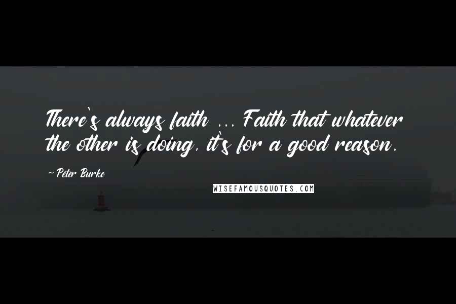 Peter Burke Quotes: There's always faith ... Faith that whatever the other is doing, it's for a good reason.