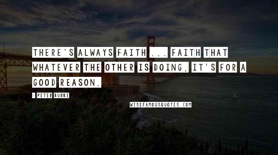 Peter Burke Quotes: There's always faith ... Faith that whatever the other is doing, it's for a good reason.