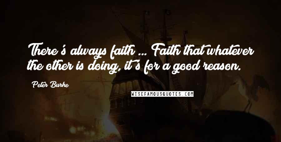 Peter Burke Quotes: There's always faith ... Faith that whatever the other is doing, it's for a good reason.