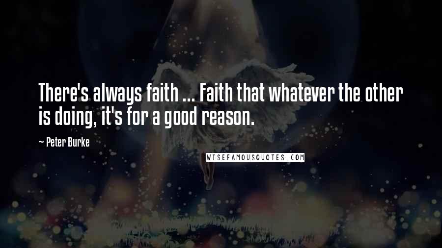 Peter Burke Quotes: There's always faith ... Faith that whatever the other is doing, it's for a good reason.